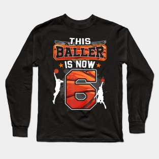 This Baller Is Now 6 Cool Basketball 6Th Birthday 6 Yrs Old Long Sleeve T-Shirt